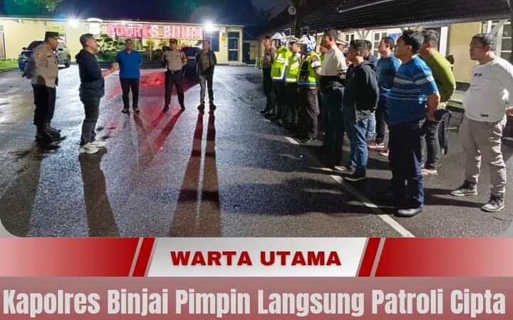 KAPOLRES BINJAI PIMPIN LANGSUNG PATROLI CIPTA KONDISI HARKAMTIBMAS MENJELANG OPERASI MANTAP BRATA